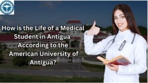 How is the Life of a Medical Student in Antigua According to the American University of Antigua?