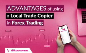 Advantages of Using a Local Trade Copier in Forex Trading