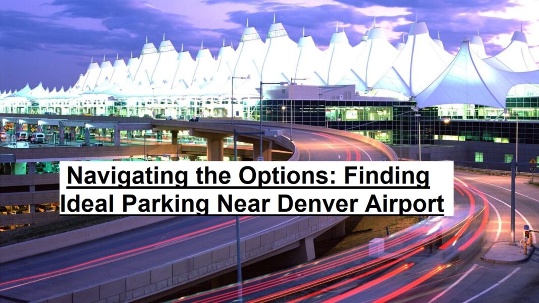 Navigating the Options: Finding Ideal Parking Near Denver Airport
