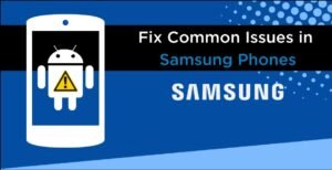 Common Samsung Galaxy Mobile Phone Issues and How to Fix Them