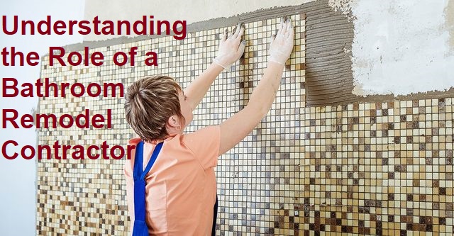 Understanding the Role of a Bathroom Remodel Contractor
