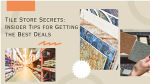 Tile Store Secrets: Insider Tips for Getting the Best Deals