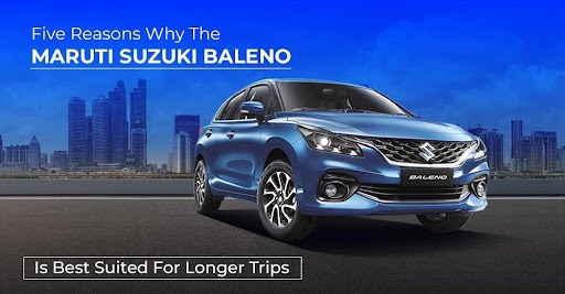 Five Reasons Why The Maruti Suzuki Baleno Is Best Suited For Longer Trips