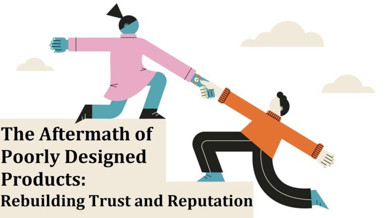 The Aftermath of Poorly Designed Products: Rebuilding Trust and Reputation