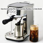 Tips For Choosing The Right Espresso Machine For Your Needs