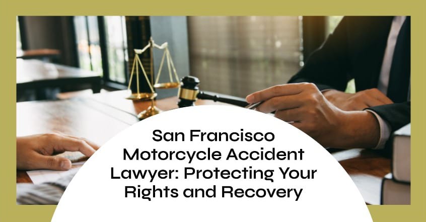 San Francisco Motorcycle Accident Lawyer: Protecting Your Rights and Recovery