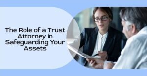 The Role of a Trust Attorney in Safeguarding Your Assets
