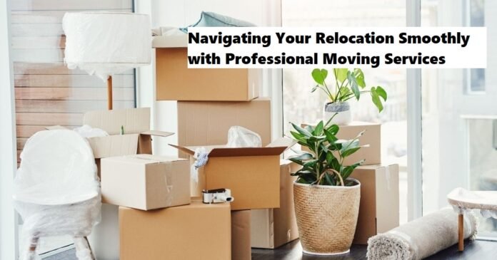 Navigating Your Relocation Smoothly with Professional Moving Services