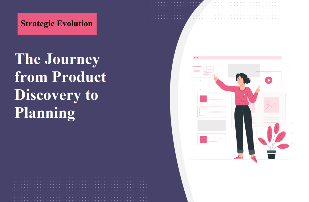 Strategic Evolution: The Journey from Product Discovery to Planning