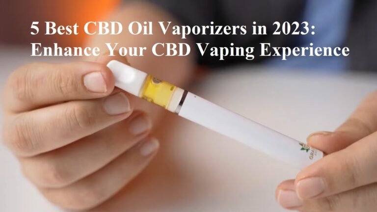 5 Best CBD Oil Vaporizers in 2023: Enhance Your CBD Vaping Experience