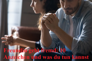 Freundin geht fremd: 10 Anzeichen und was du tun kannst