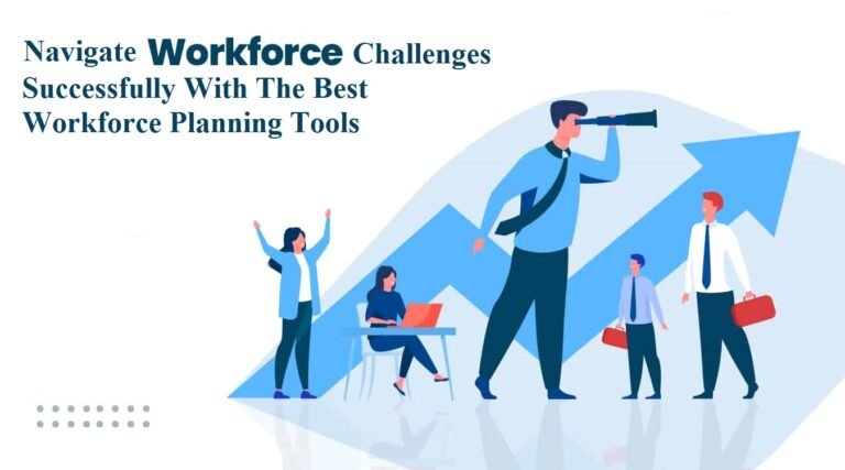 Navigate Workforce Challenges Successfully With The Best Workforce Planning Tools