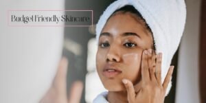 Budget-Friendly Skincare and Makeup Tips