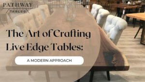 The Art of Crafting Live Edge Tables: A Modern Approach