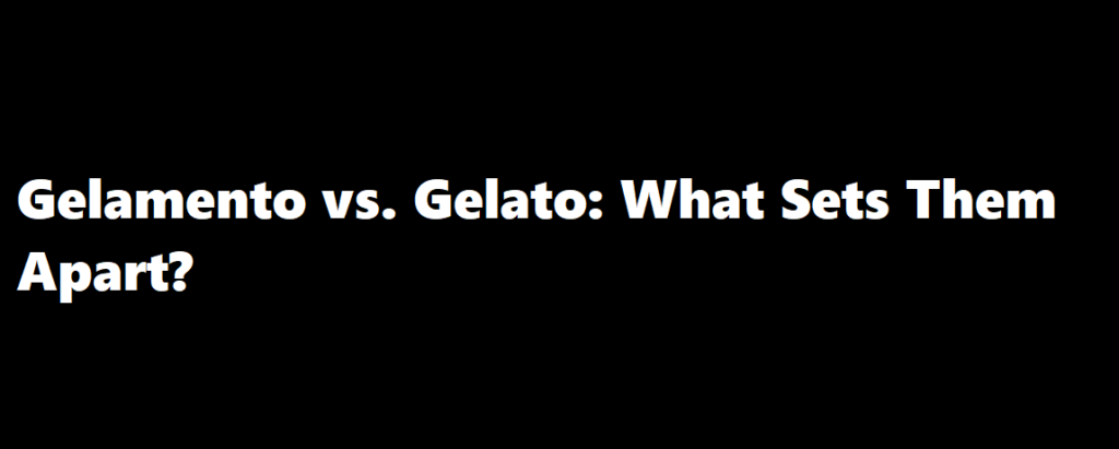 Gelamento vs. Gelato: What Sets Them Apart?