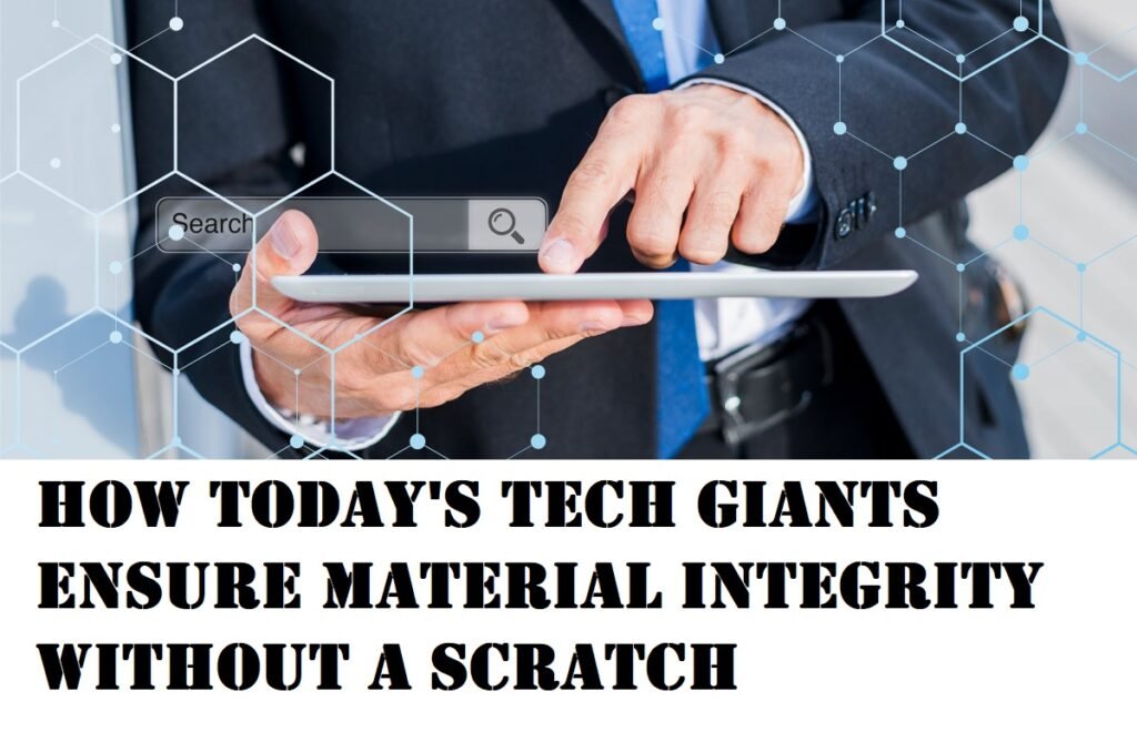 How Today's Tech Giants Ensure Material Integrity Without a Scratch