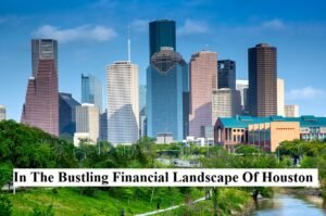 In the bustling financial landscape of Houston