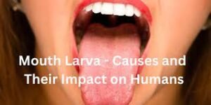 Mouth Larva and Its kinds: Understanding the Arena of Oral Parasites