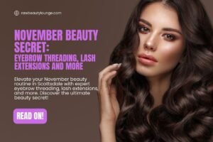 Scottsdale’s November Beauty Secret: Eyebrow Threading, Lash Extensions and More