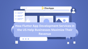 How Flutter App Development Services in the US Help Businesses Maximize Their Revenue