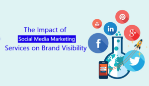 The Impact of Social Media Marketing Services on Brand Visibility