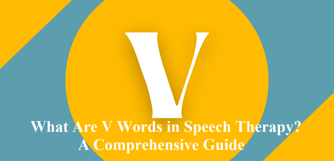 What Are V Words in Speech Therapy? A Comprehensive Guide