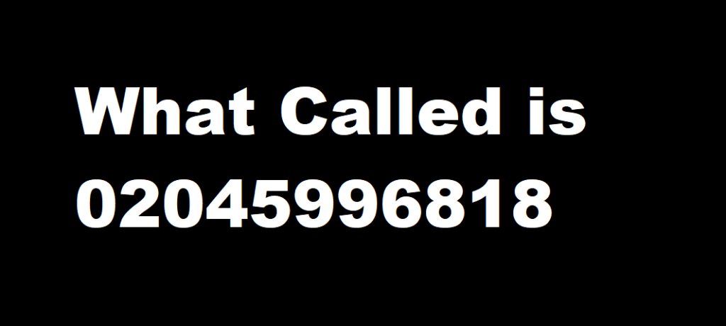What Called is 02045996818