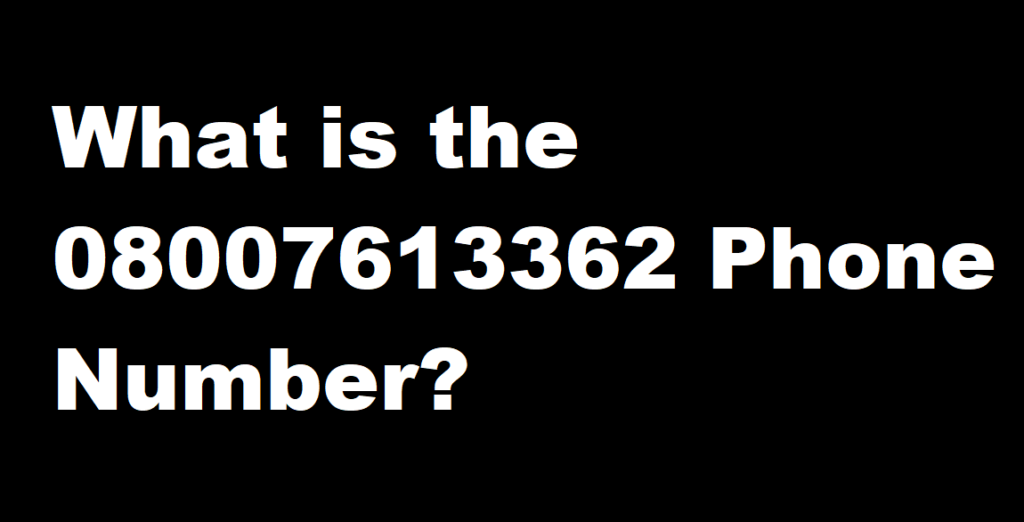 What is the 08007613362 Phone Number?