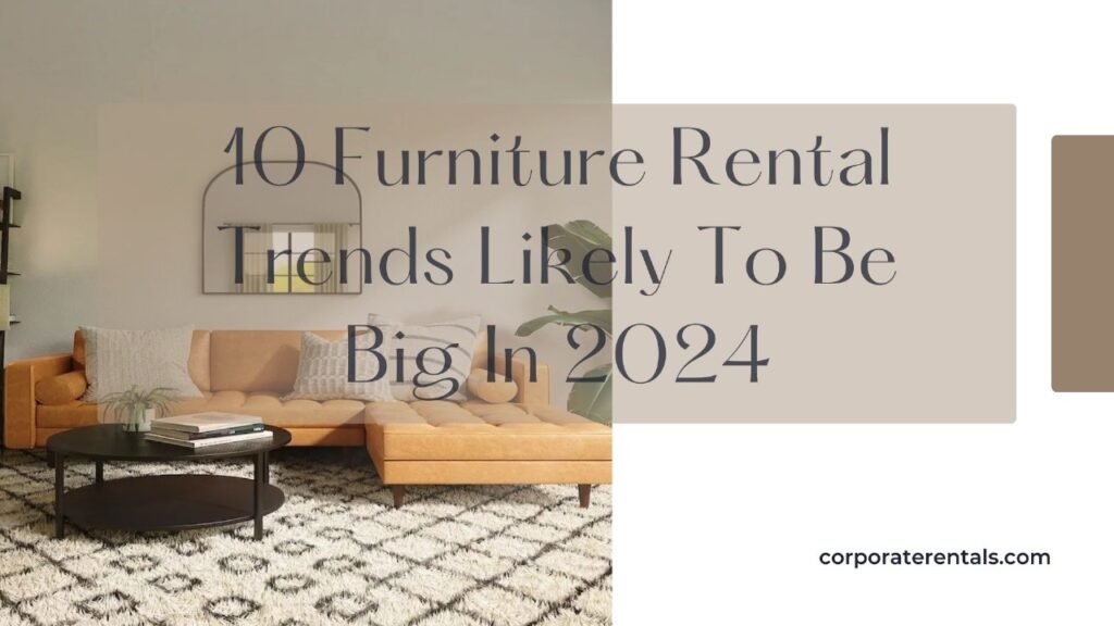 10 Furniture Rentals Trends Likely To Be Big In 2024