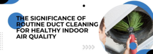 The Significance of Routine Duct Cleaning for Healthy Indoor Air Quality