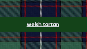Guide to History & Seam Charm of Welsh Tartan