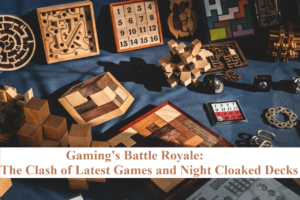 Gaming’s Battle Royale: The Clash of Latest Games and Night Cloaked Decks