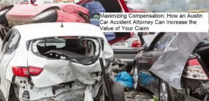 Maximizing Compensation: How an Austin Car Accident Attorney Can Increase the Value of Your Claim