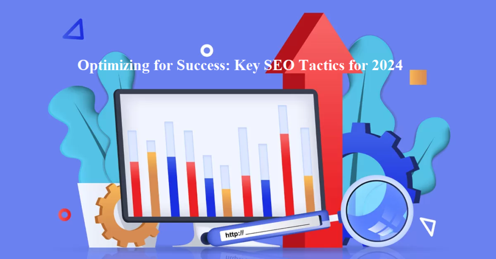 Optimizing for Success: Key SEO Tactics for 2024
