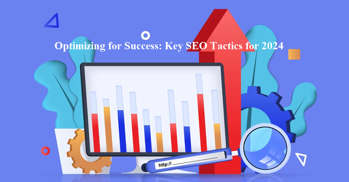 Optimizing for Success: Key SEO Tactics for 2024