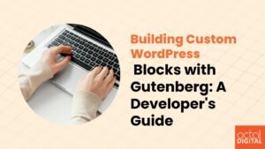 Building Custom WordPress Blocks with Gutenberg: A Developer's Guide