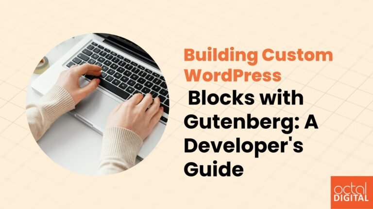 Building Custom WordPress Blocks with Gutenberg: A Developer’s Guide