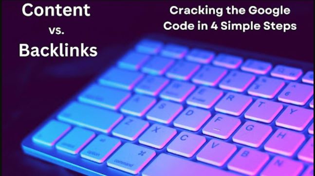 Content vs. Backlinks Cracking the Google Code in 4 Simple Steps