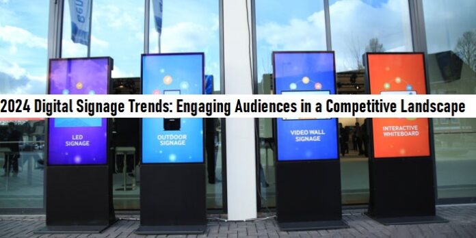 2024 Digital Signage Trends: Engaging Audiences in a Competitive Landscape