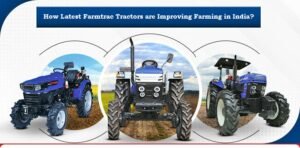 How Latest Farmtrac Tractors are Improving Farming in India?