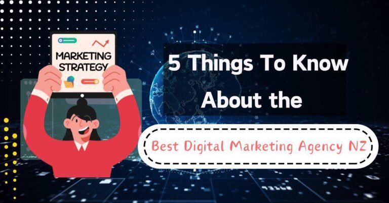 5 Things To Know About the Best Digital Marketing Agency NZ 