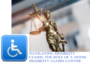 Navigating Disability Claims: The Role of a Unum Disability Claims Lawyer