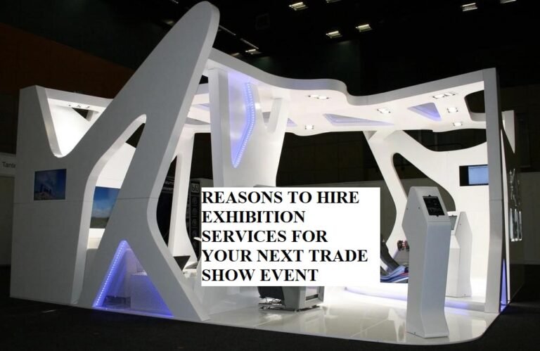 REASONS TO HIRE EXHIBITION SERVICES FOR YOUR NEXT TRADE SHOW EVENT