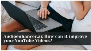 Audioenhancer.ai: How can it improve your YouTube Videos?