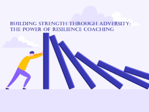Building Strength Through Adversity:  The Power of Resilience Coaching