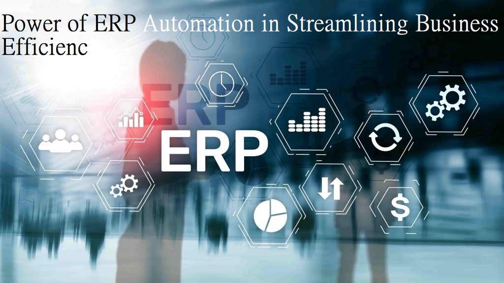 Power of ERP Automation in Streamlining Business Efficiency
