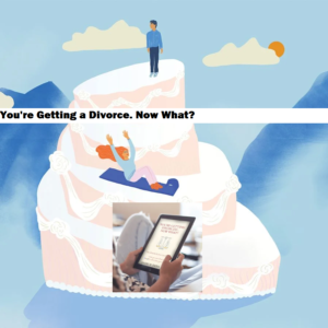 You’re Getting a Divorce. Now What?