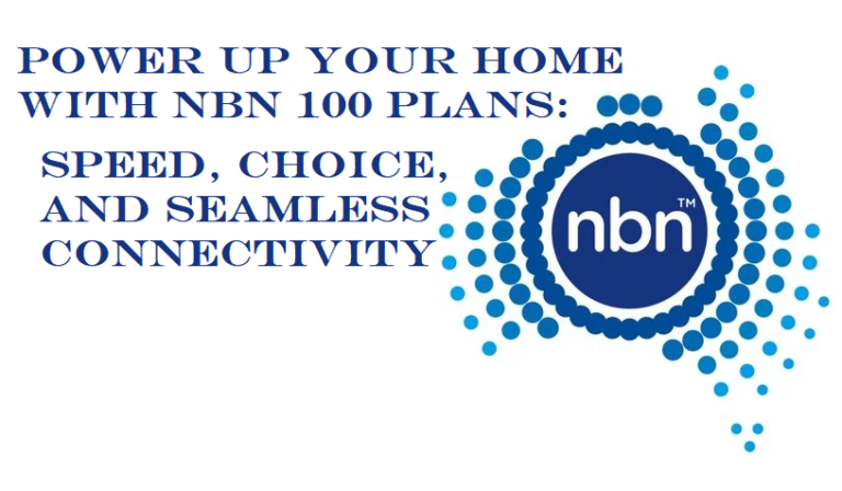 Power Up Your Home with nbn 100 Plans: Speed, Choice, and Seamless Connectivity