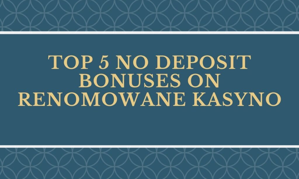 Top 5 No Deposit Bonuses On Renomowane kasyno