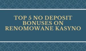 Top 5 No Deposit Bonuses On Renomowane kasyno